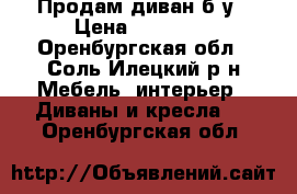 Продам диван б/у › Цена ­ 15 000 - Оренбургская обл., Соль-Илецкий р-н Мебель, интерьер » Диваны и кресла   . Оренбургская обл.